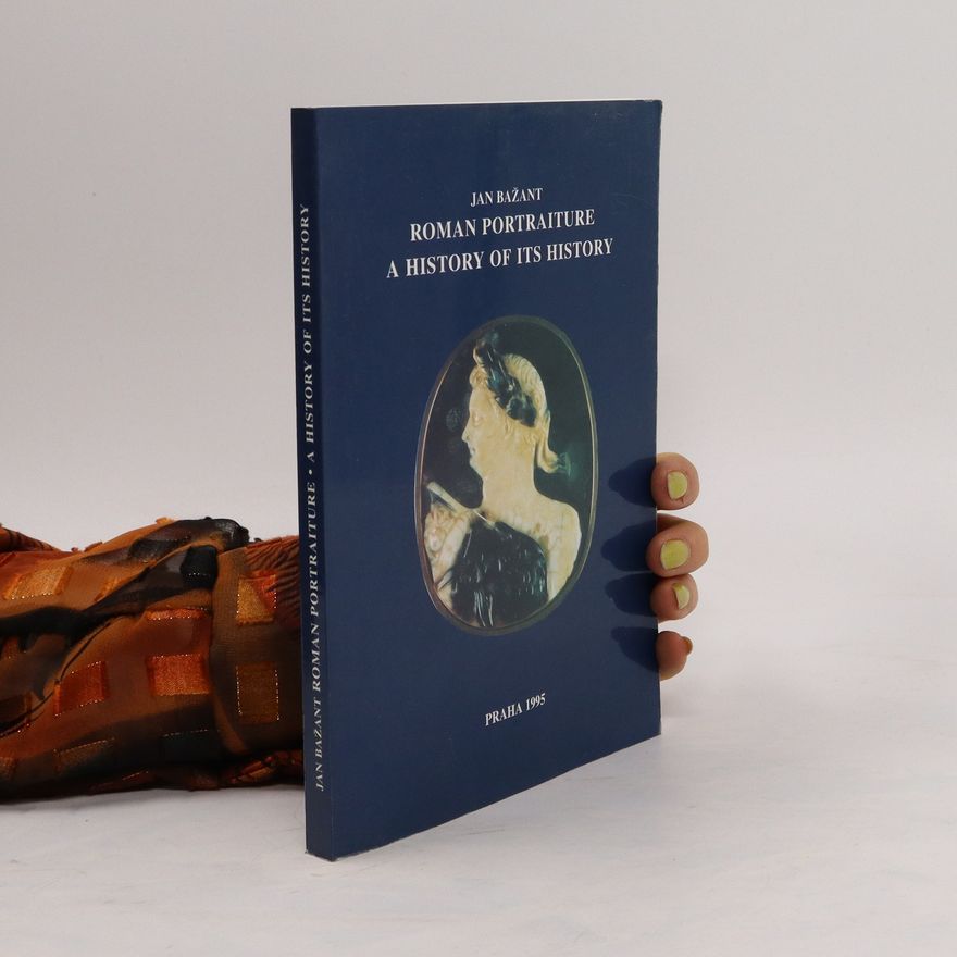 Jan Bažant Roman Portraiture: A History of Its History