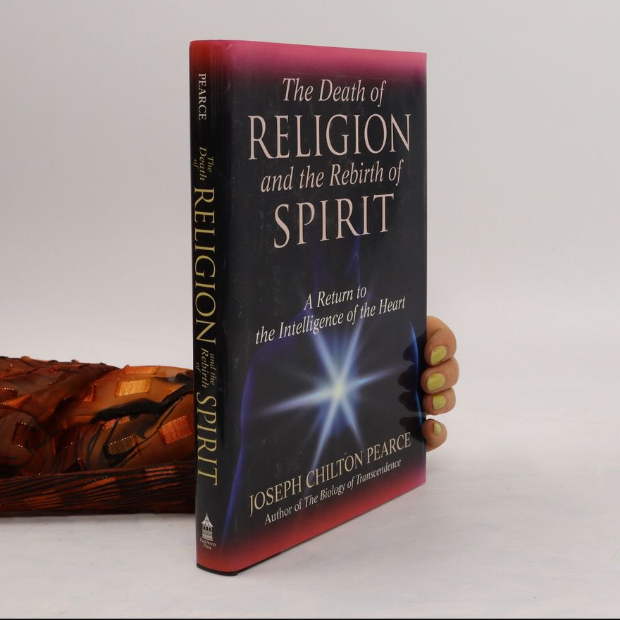 joseph Chilton Pearce The Death of Religion and the Rebirth of Spirit