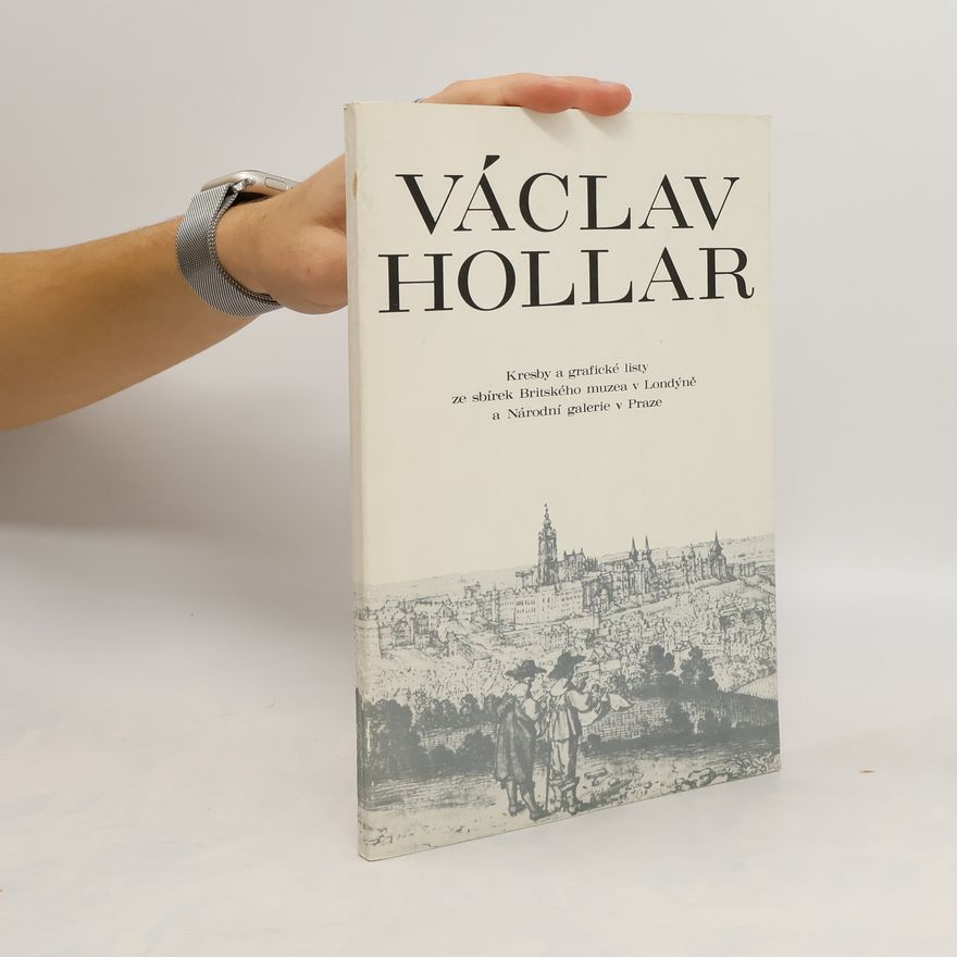 Antony Griffiths Václav Hollar. Kresby a grafické listy ze sbírek Britského muzea v Londýně a Národní galerie v Praze