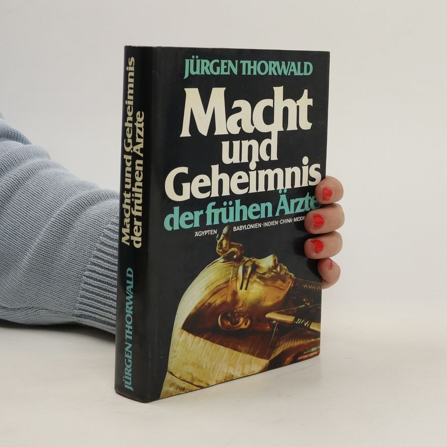 Jürgen Thorwald Macht und Geheimnis der frühen Ärzte. Ägypten, Babylonien, Indien, China, Mexiko, Peru