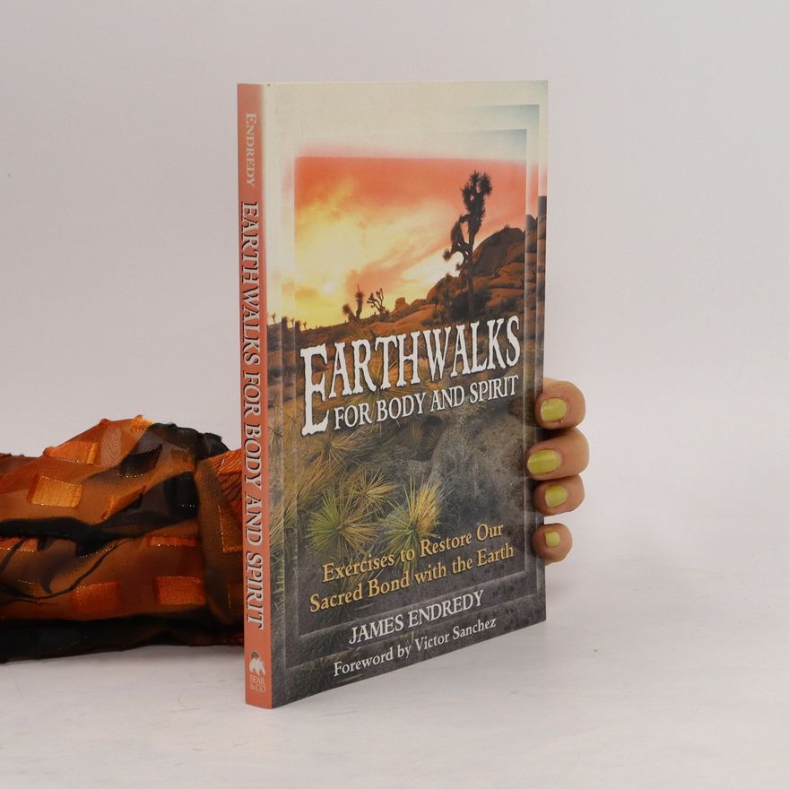 James Endredy Earthwalks for Body and Spirit: Exercises to Restore Our Sacred Bond with the Earth