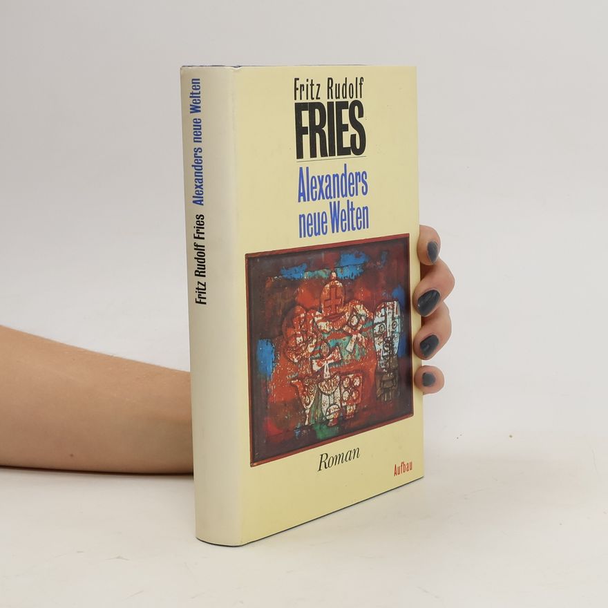 Fritz Rudolf Fries Alexanders neue Welten