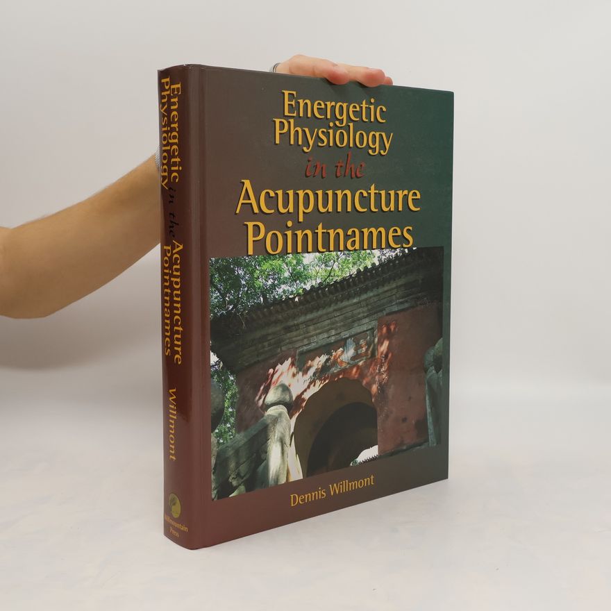 Dennis Willmont Energetic Physiology in the Acupuncture Pointnames