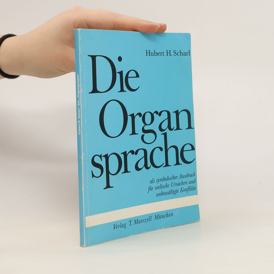 Hubert H. Scharl Die "Organsprache" als symbolischer Ausdruck für seelische Ursachen und unbewältigte Konflikte