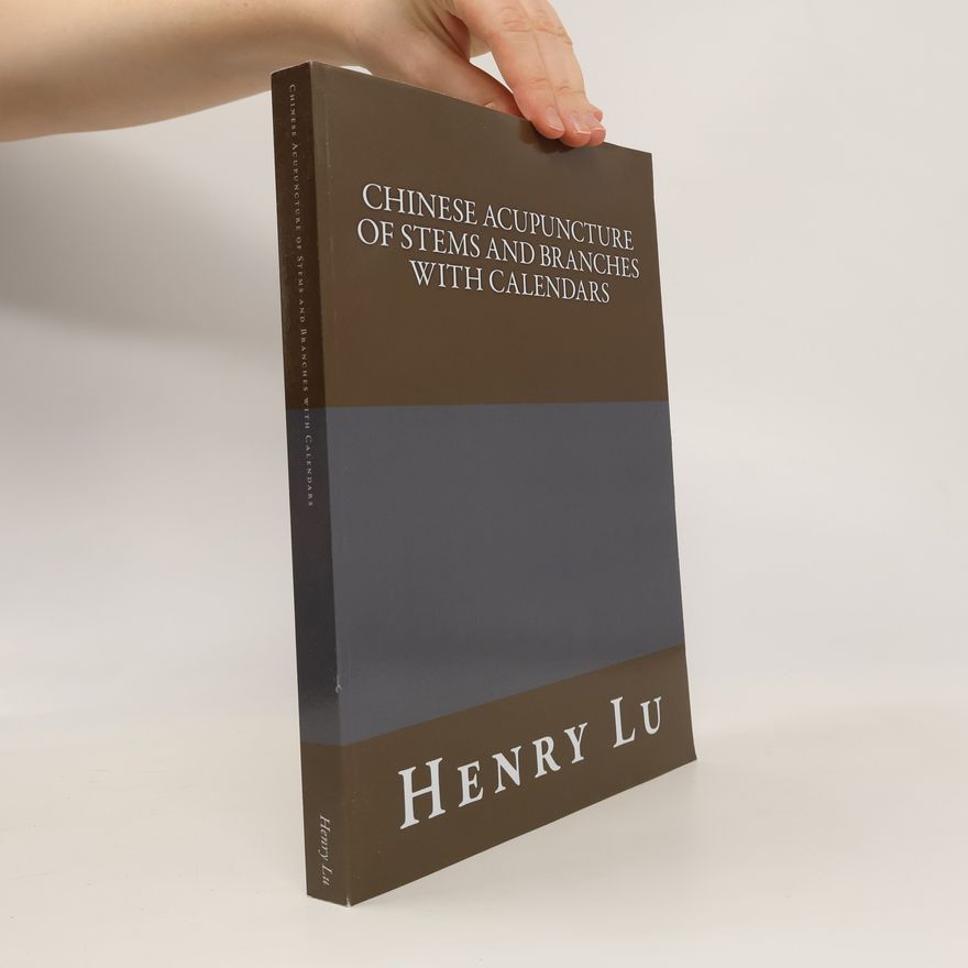Henry C. Lu Chinese Acupuncture of Stems and Branches with Calendars