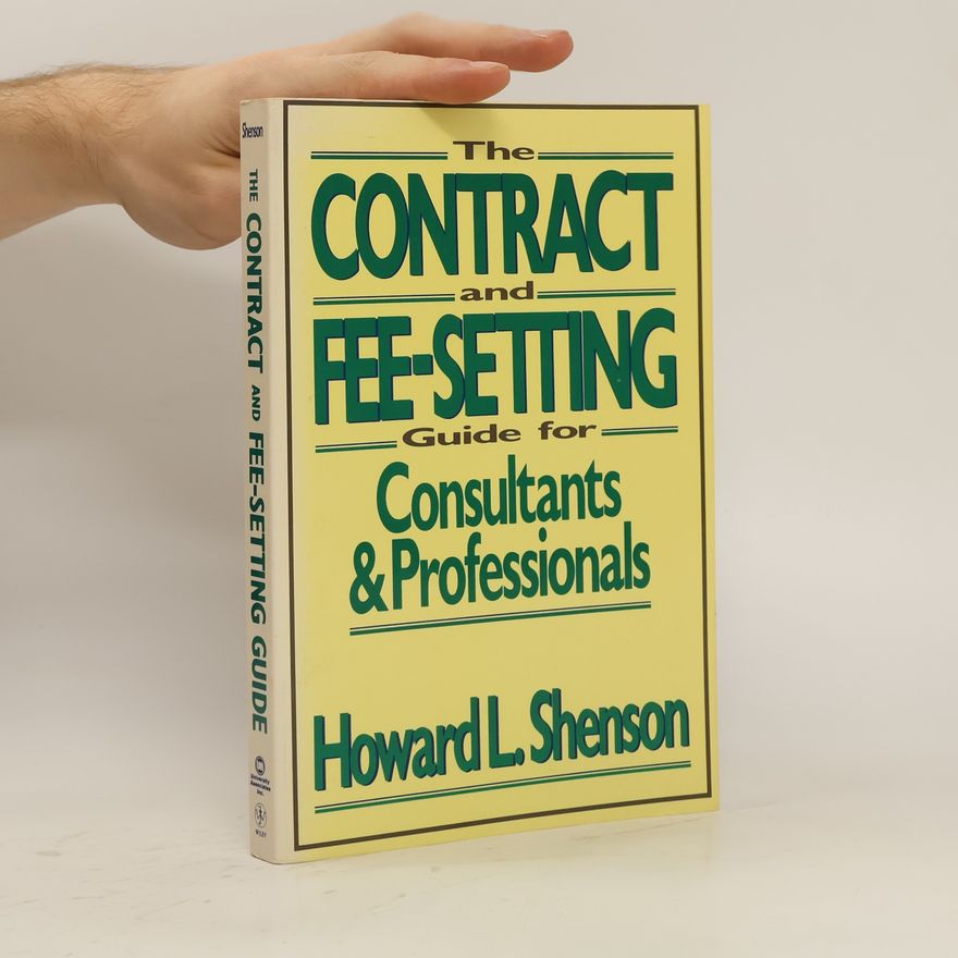 Howard L. Shenson The Contract and Fee-Setting Guide for Consultants and Professionals