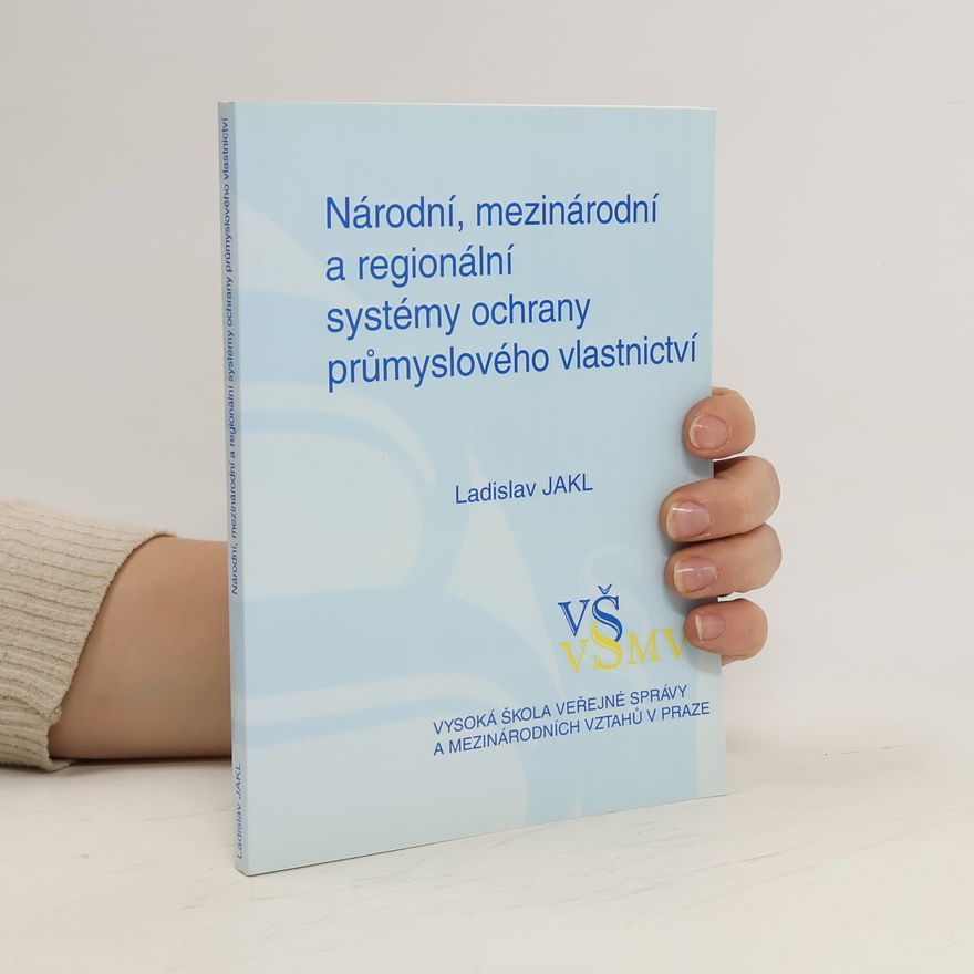 Ladislav Jakl Národní, mezinárodní a regionální systémy ochrany průmyslového vlastnictví
