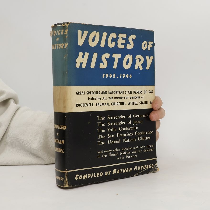 Nathan Ausubel Voices of history : 1944 - 45 ; speeches and papers of Roosevelt, Churchill, Stalin, Chiang and other leaders