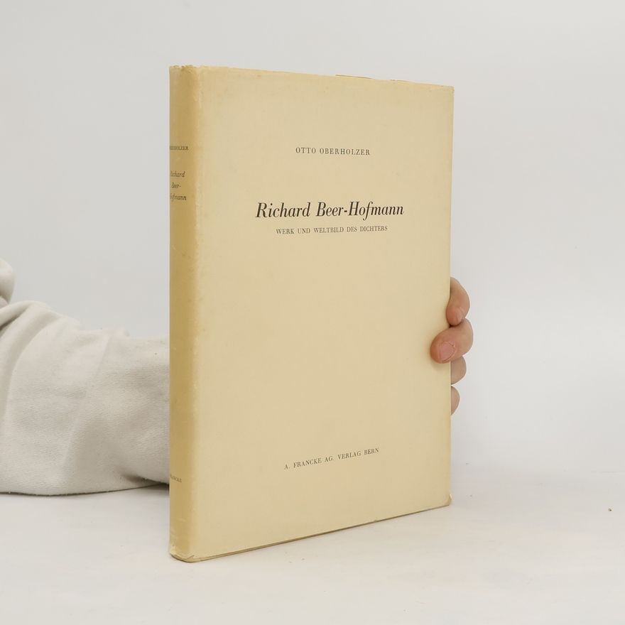 Otto Oberholzer Richard Beer-Hofmann. Werk und Weltbild des Dichters