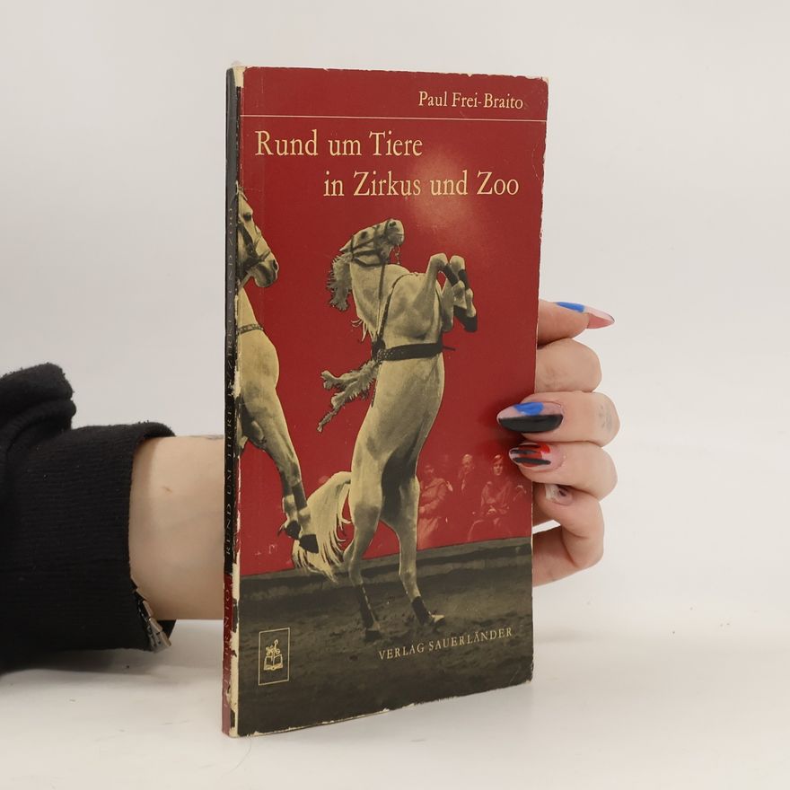 Paul Frei-Braito Rund um Tiere in Zirkus und Zoo