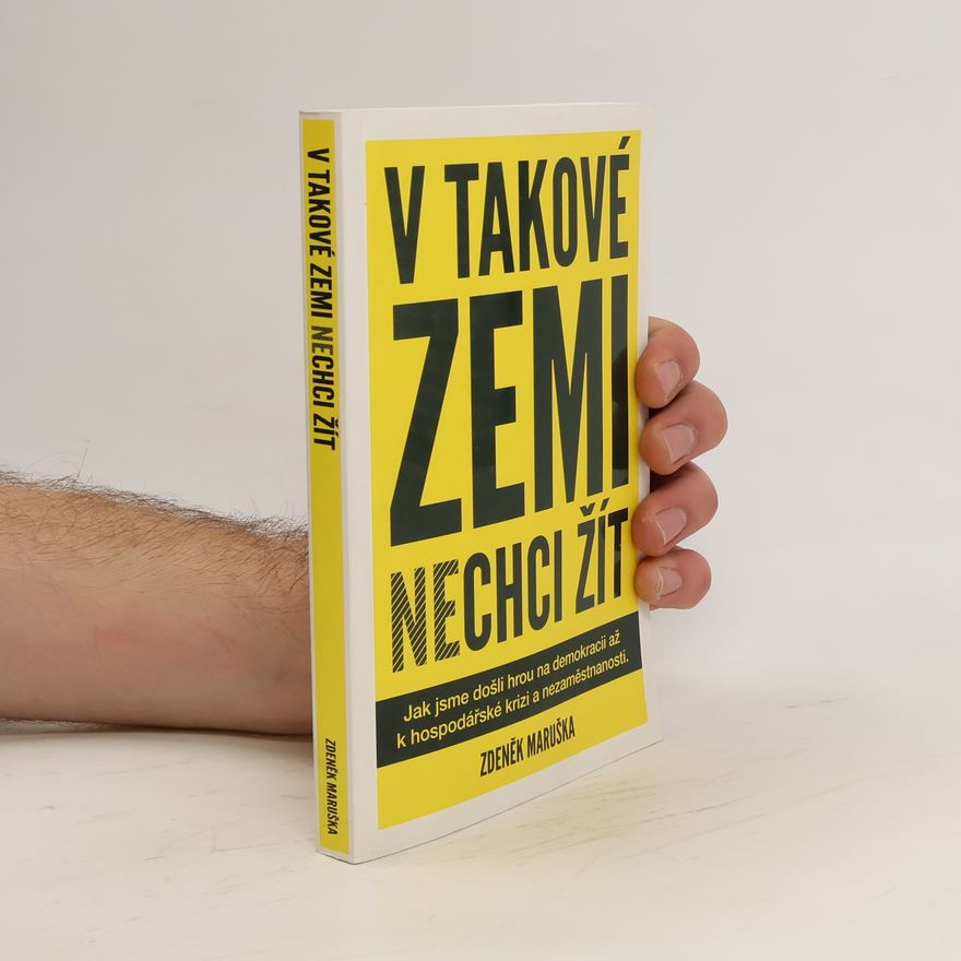 Zdeněk Maruška V takové zemi nechci žít - Jak jsme došli hrou na demokracii až k hospodářské krizi a nezaměstnanosti