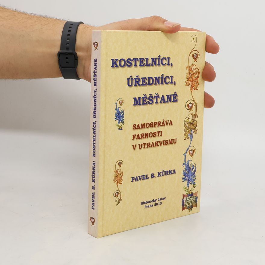 Pavel B. Kůrka Kostelníci, úředníci, měšťané : samospráva farnosti v utrakvismu