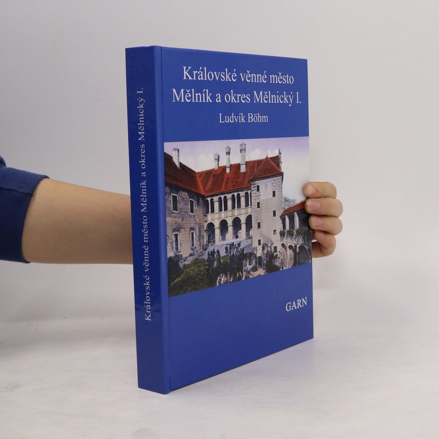Ludvík Böhm Královské věnné město Mělník a okres Mělnický I