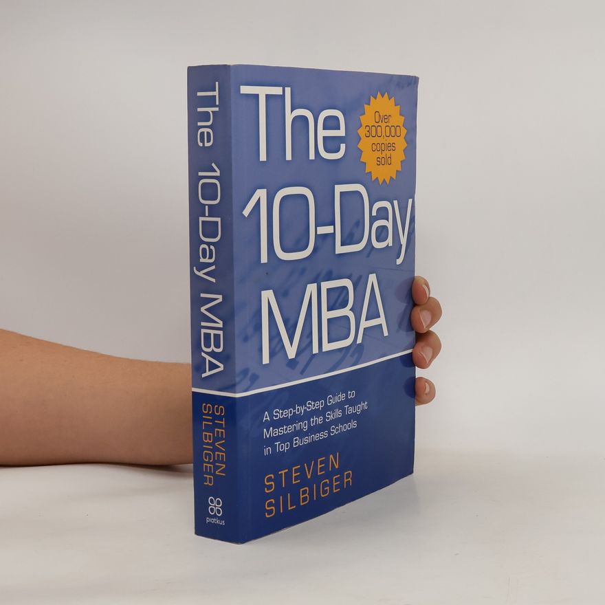 Steven Silbiger The 10-day MBA : a step-by-step guide to mastering the skills taught in top business schools
