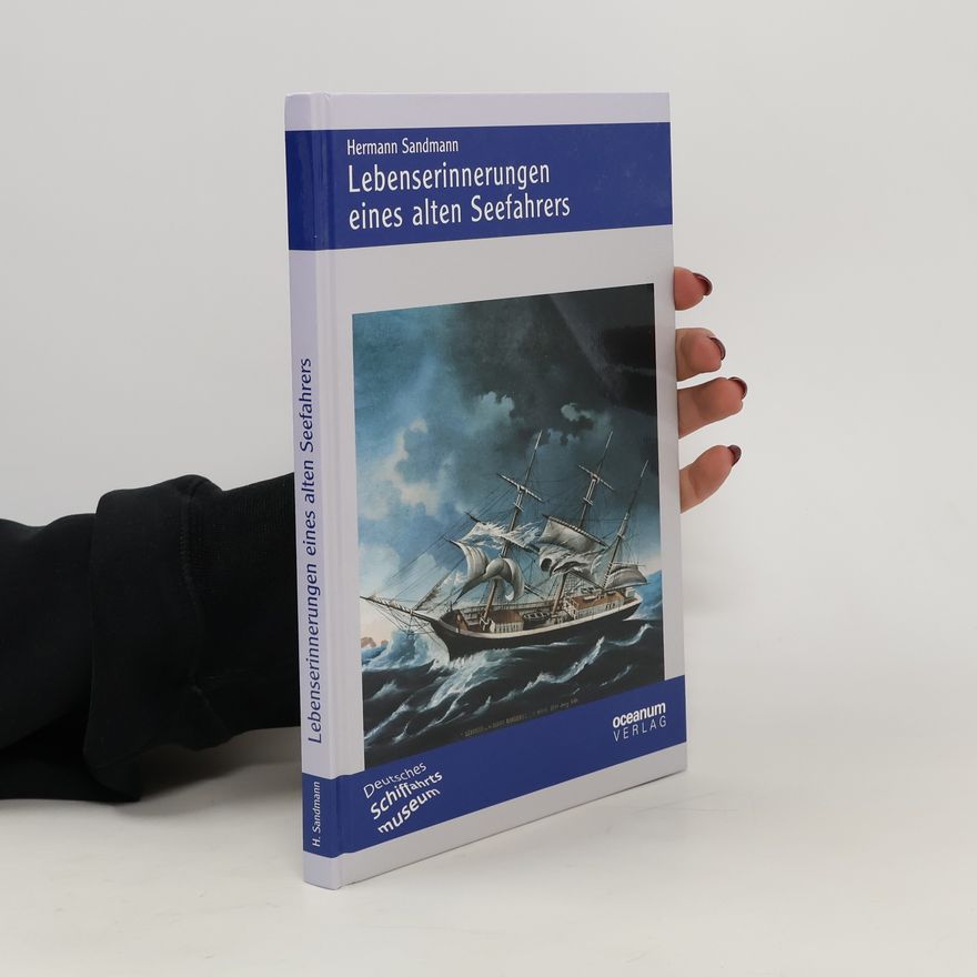 Hermann Sandmann Lebenserinnerungen eines alten Seefahrers oder Erlebnisse und Beobachtungen von frühster Jugend bis zum 78. Lebensjahre