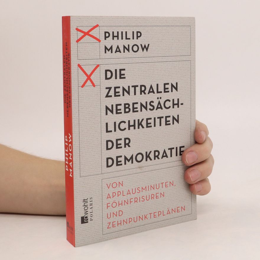Philip Manow Die zentralen Nebensächlichkeiten der Demokratie