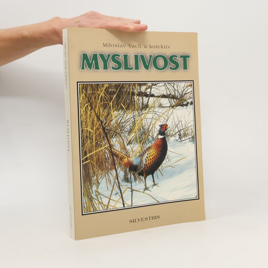 Autorenkollektiv Myslivost : vývoj české myslivosti, zoologie, ekologie a chov zvěře, lov zvěře, lovecká kynologie, myslivecké předpisy, lovecké střelectví