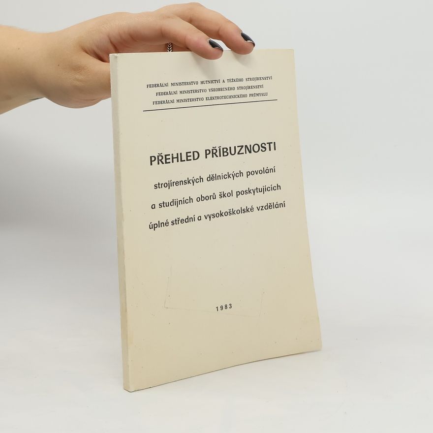 Autorenkollektiv Přehled příbuzností strojírenských dělnických povolání a studijních oborů škol poskytujících úplné střední a vysokoškolské vzdělání