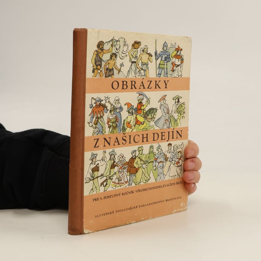 Various authors Obrázky z našich dějín. Pre 5. postupný ročník všeobecnovzdelávacích škôl