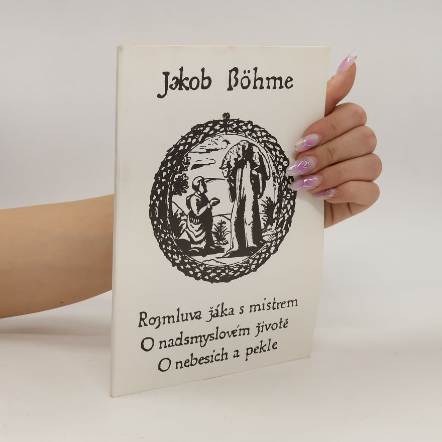 Jakob Böhme Rozmluva žáka s mistrem; O nadsmyslovém životě; O nebesích a pekle