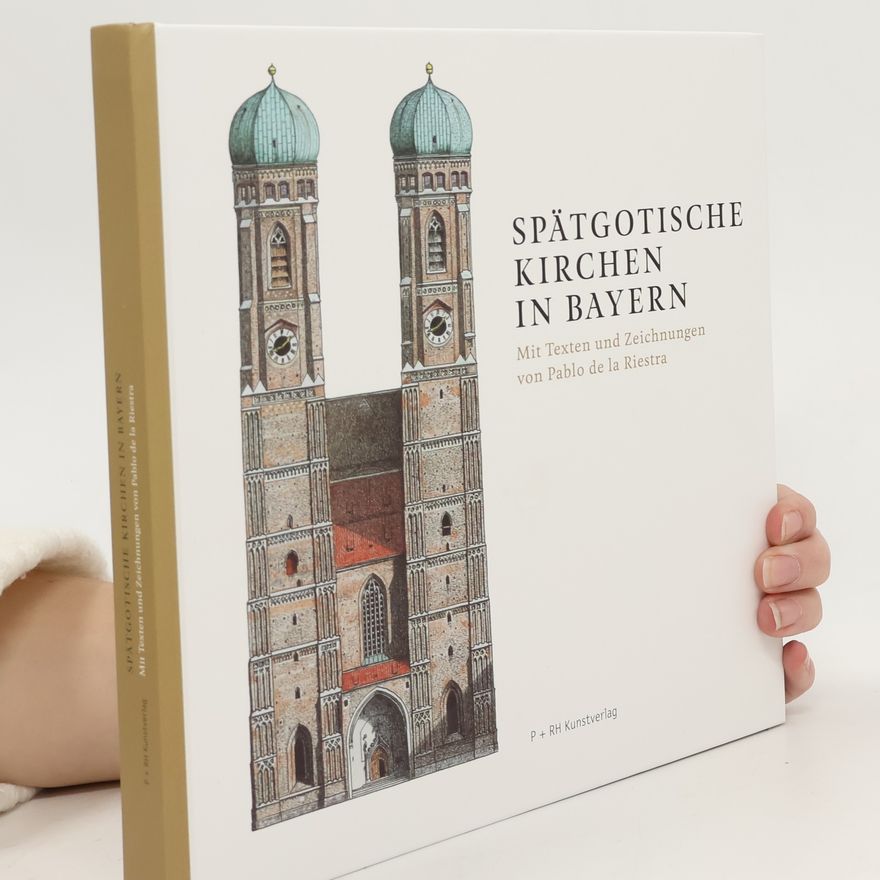 Pablo de la Riestra Spätgotische Kirchen in Bayern