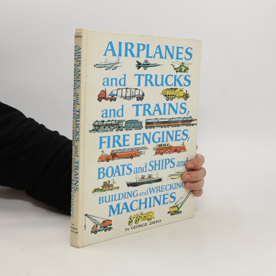 George J. Zaffo Airplanes and Trucks and Trains, Fire Engines, Boats and Ships, and Building and Wrecking Machines
