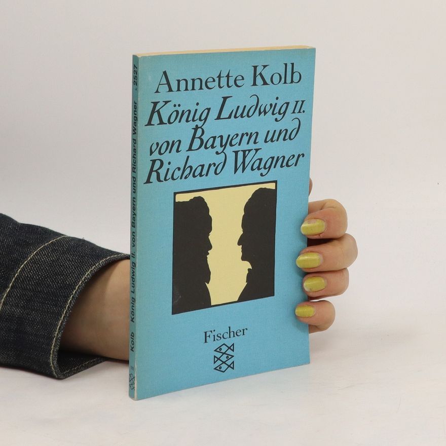 Annette Kolb König Ludwig II. von Bayern und Richard Wagner
