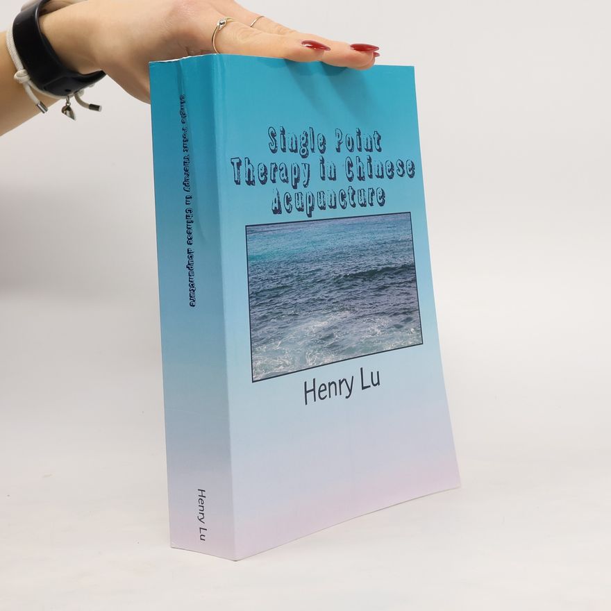 Henry C. Lu Single Point Therapy in Chinese Acupuncture