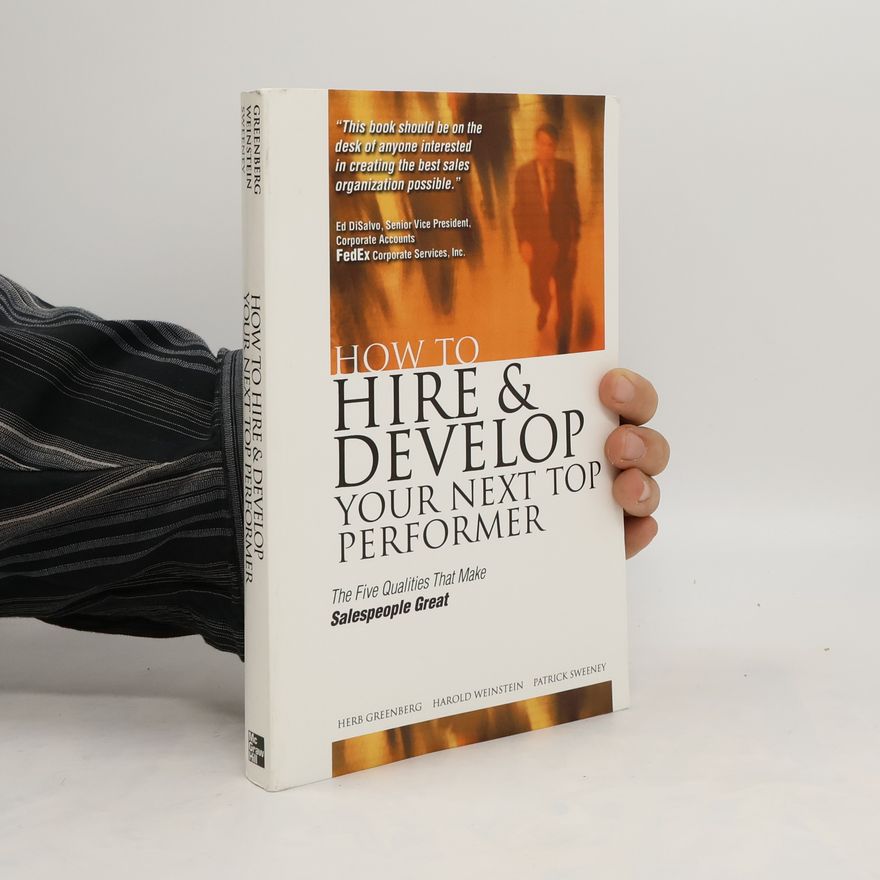 Herbert Greenberg How to Hire and Develop Your Next Top Performer. The Five Qualities That Make Salespeople Great