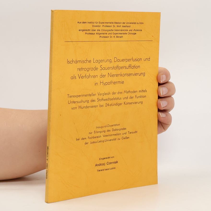 Andrzej Czerniak Ischämische Lagerung, Dauerperfusion und retrograde Sauerstoffpersufflation als Verfahren der Nierenkonservierung in Hypothermie