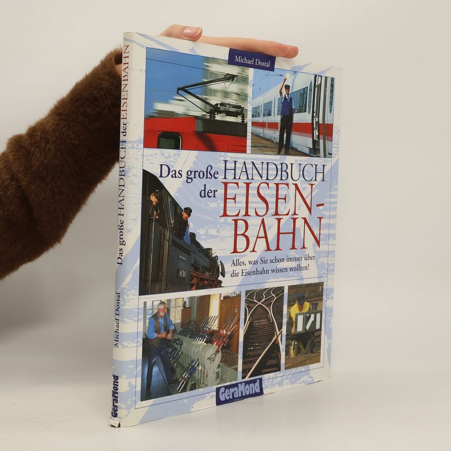 Michael Dostal Das große Handbuch der Eisenbahn : alles, was Sie schon immer über die Eisenbahn wissen wollten!