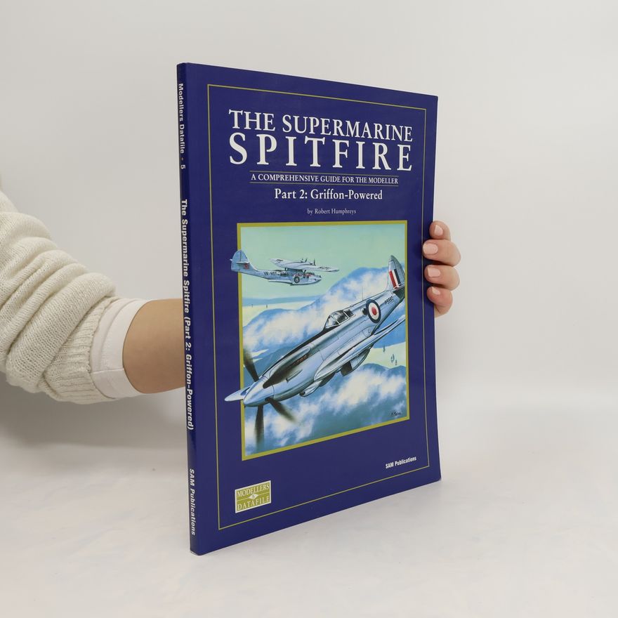 Robert Humphreys The Supermarine Spitfire 2. Griffon-Powered