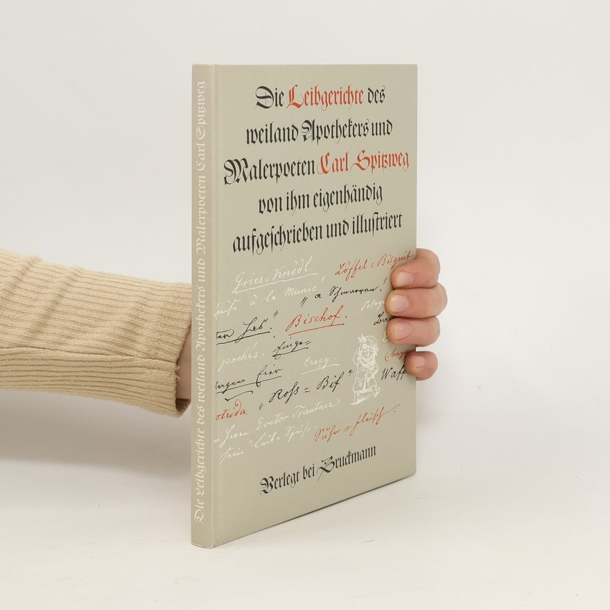 Siegfried Wichmann Die Leibgerichte des weiland Apothekers und Malerpoeten Carl Spitzweg von ihm eigenhändig aufgeschrieben und illustriert