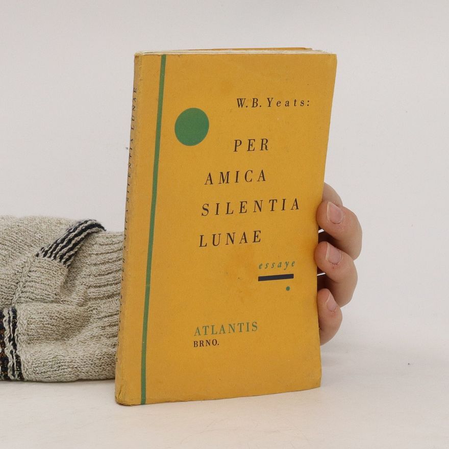 William Butler Yeats Per Amica Silentia Lunae