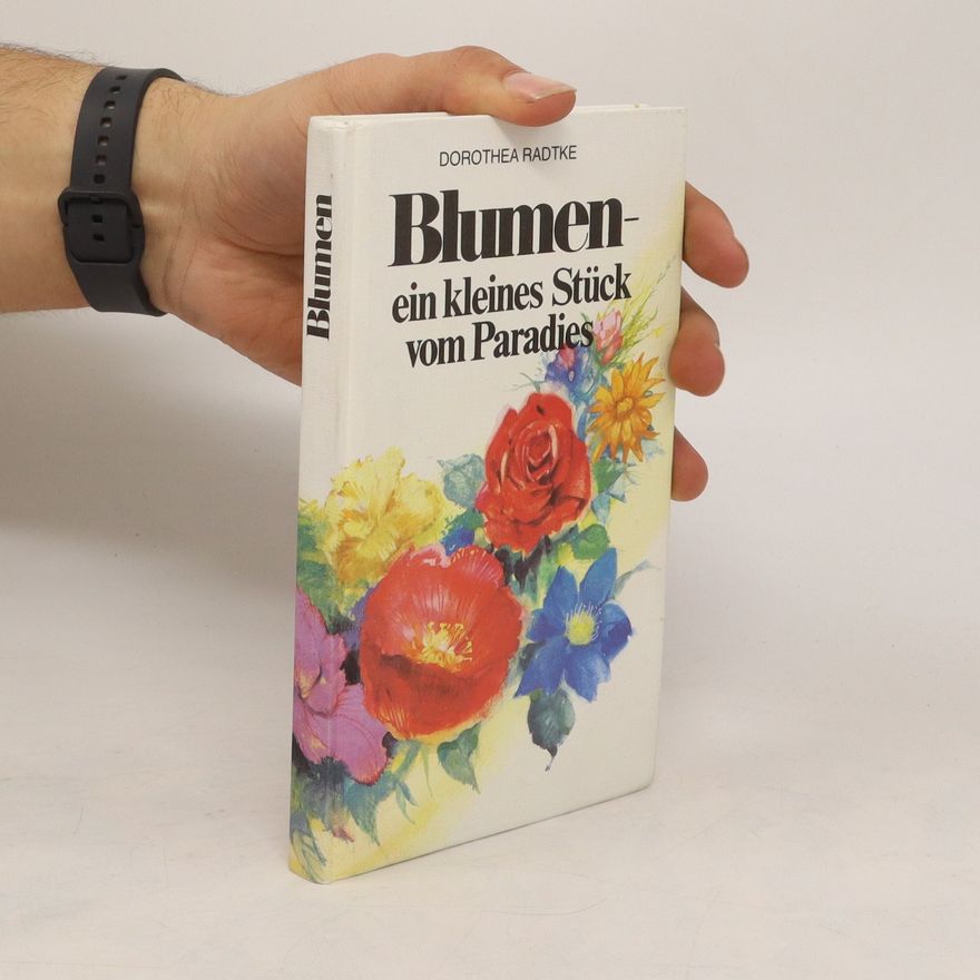 Dorothea Radtke Blumen - ein kleines Stück vom Paradies