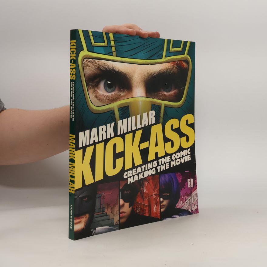 Various authors Kick-Ass: Creating the Comic, Making the Movie