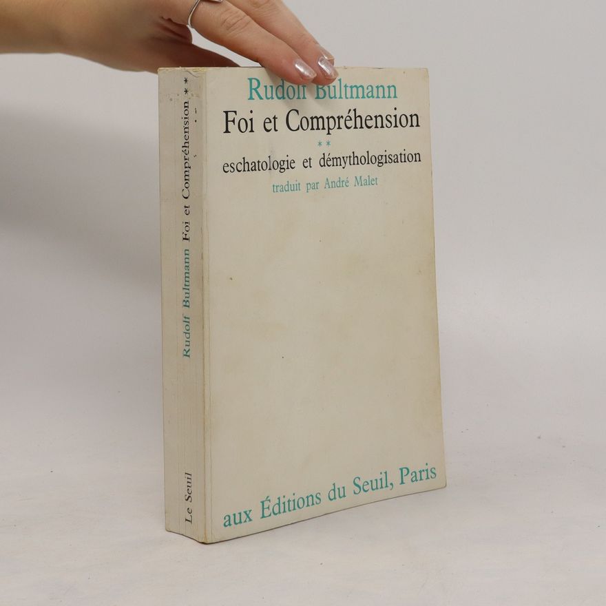 Rudolf Bultmann Foi et Compréhension. Eschatologie et démythologisation