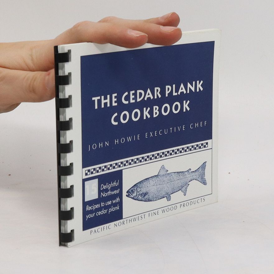 John M. Howie The Cedar Plank Cookbook
