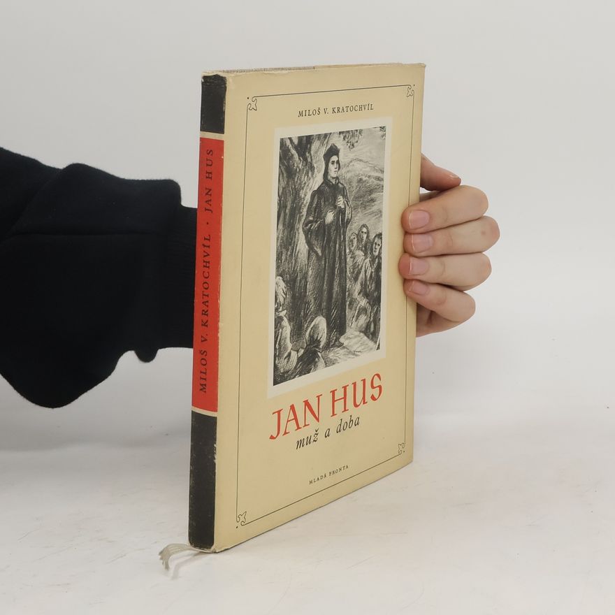 Miloš Václav Kratochvíl Jan Hus. Muž a doba