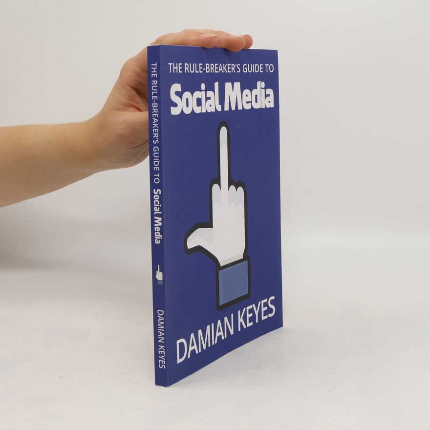 Damian Keyes The Rule-Breaker's Guide to Social Media