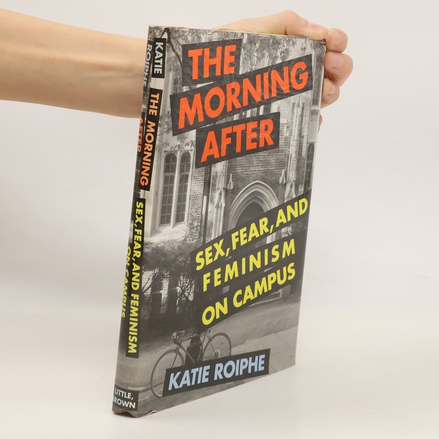 Katie Roiphe The Morning After. Sex, Fear, and Feminism on Campus