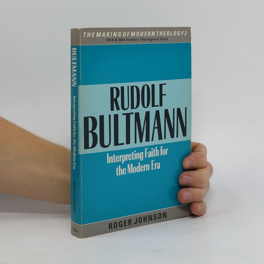Roger D. Johnson Rudolf Bultmann. Interpreting Faith for the Modern Era