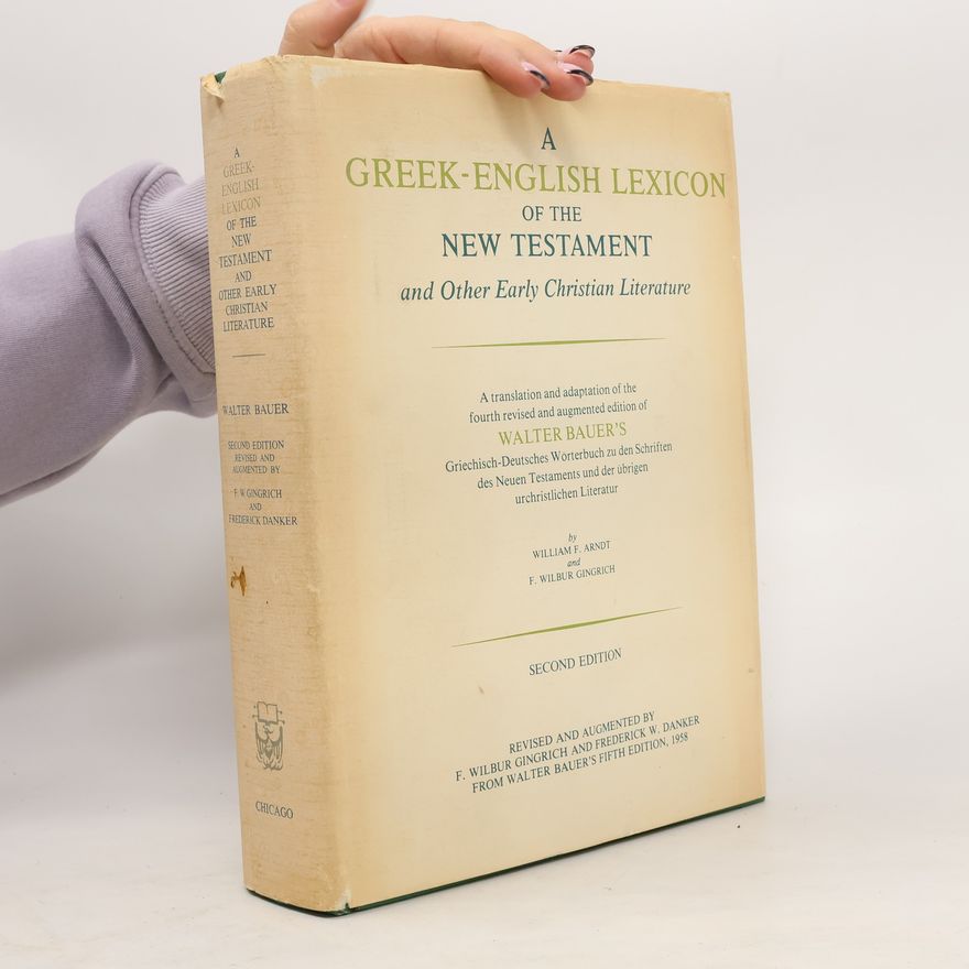 William Arndt A Greek-English lexicon of the New Testament and Other Early Christian literature