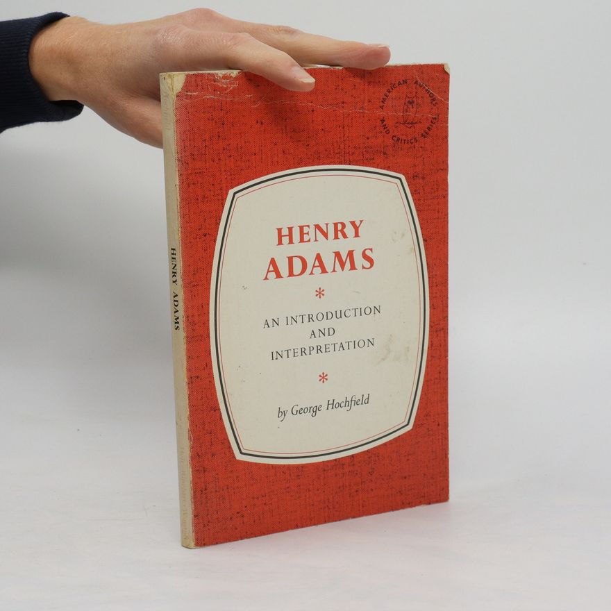 George Hochfield Henry Adams. An Introduction and Interpretation