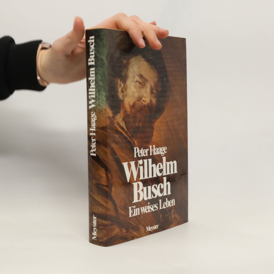 Peter Haage Wilhelm Busch. Ein weises Leben