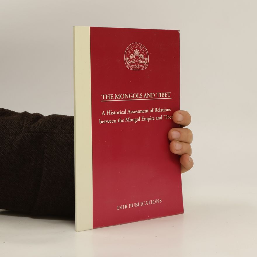 kolektiv The Mongols and Tibet. A Historical Assessment of Relations between the Mongol Empire and Tibet.