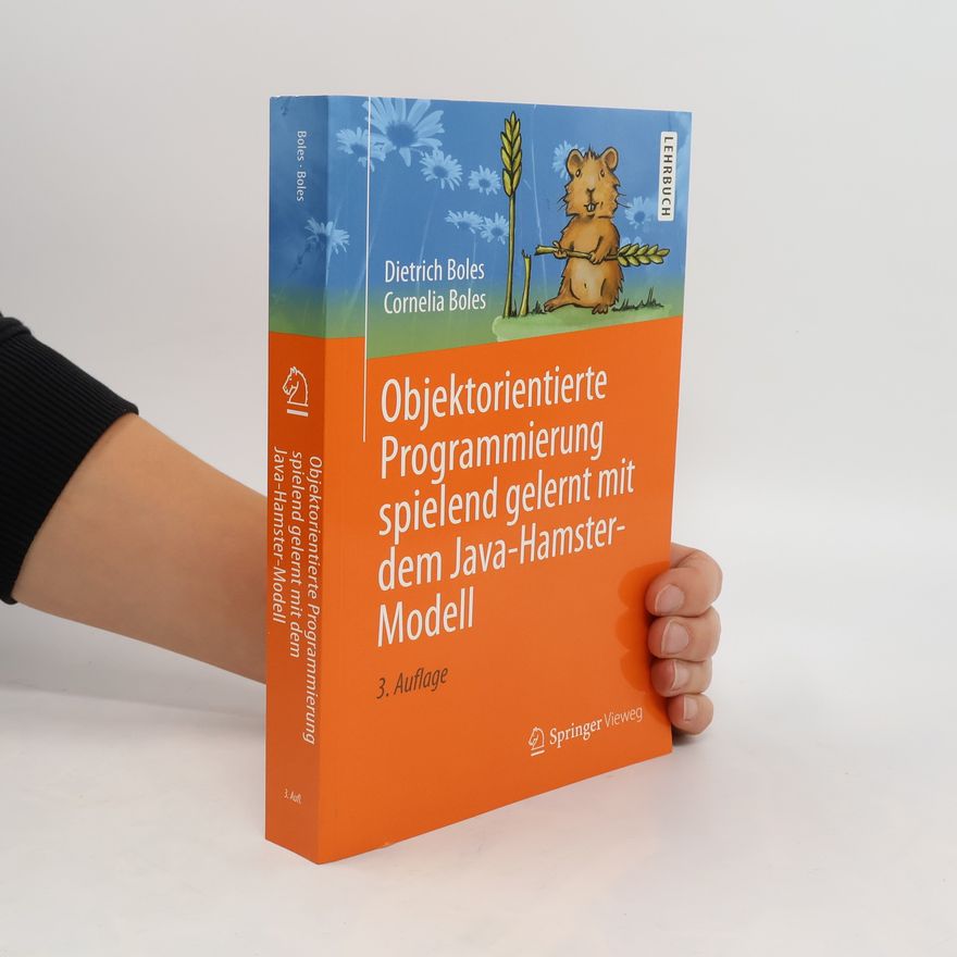 Dietrich Boles Objektorientierte Programmierung spielend gelernt mit dem Java-Hamster-Modell