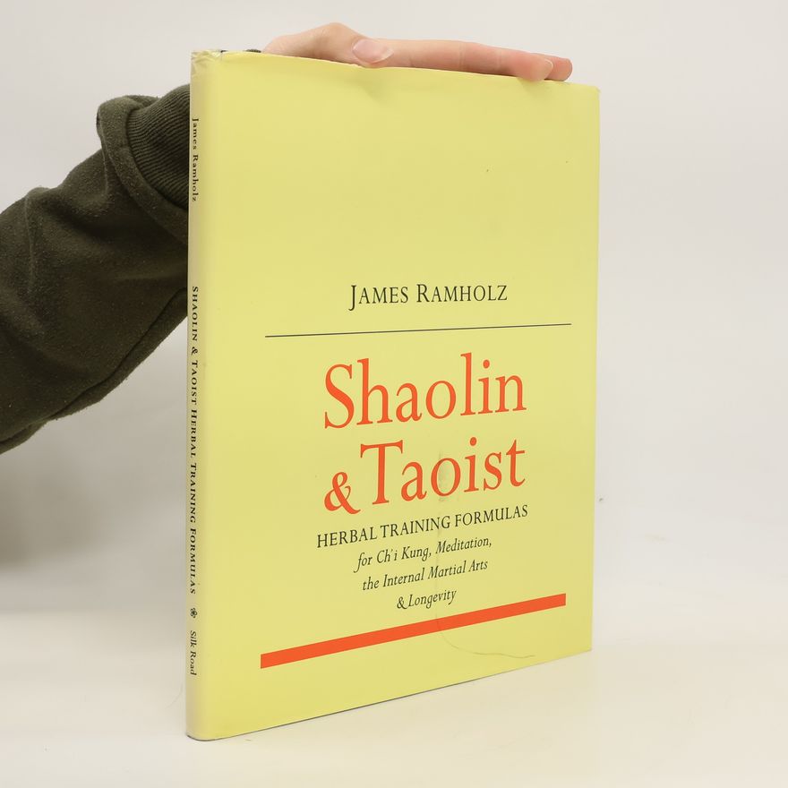 James Ramholz Shaolin & Taoist Herbal Training Formulas for Ch'i Kung, Meditation, the Internal Martial Arts & Longevity