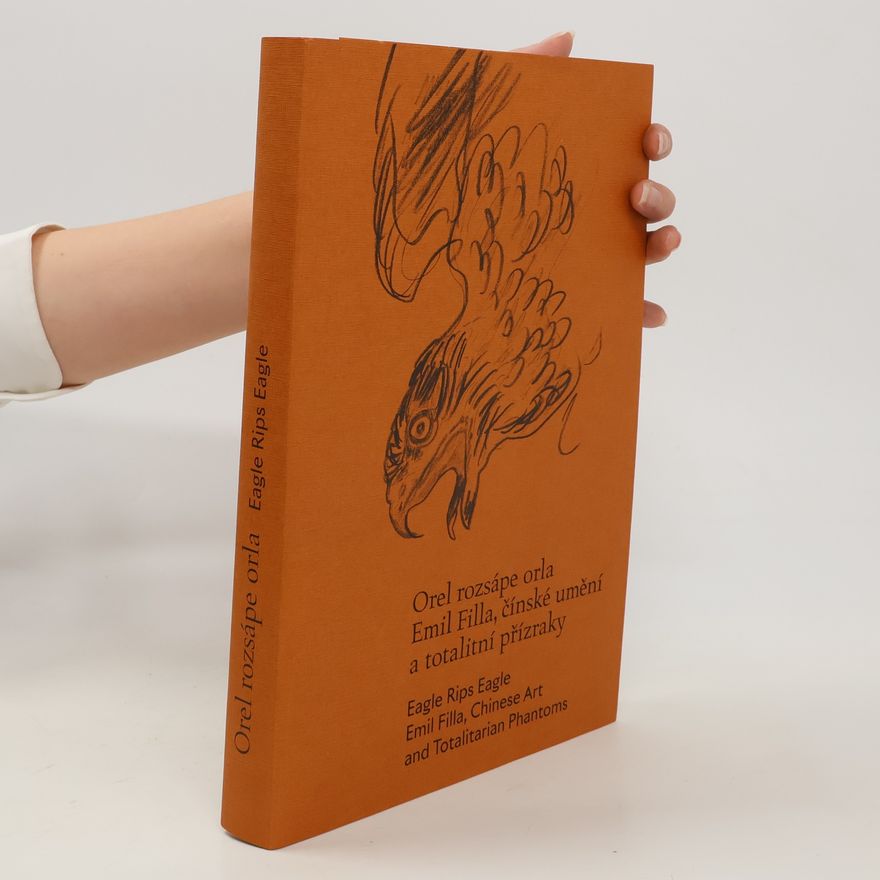 Michaela Pejčochová Orel rozsápe orla. Emil Filla, čínské umění a totalitní přízraky. Eagle rips eagle. Emil Filla, Chinese Art and Totalitarian Phantoms