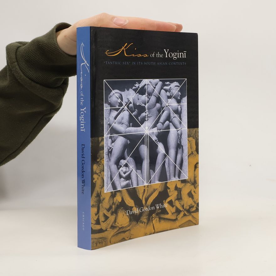 David Gordon White Kiss of the yoginí : "tantric sex" in its South Asian contexts